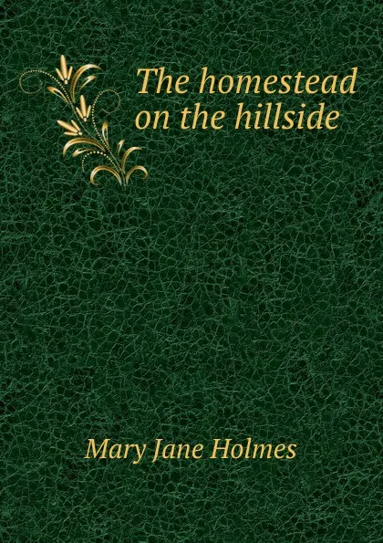 Обложка книги The homestead on the hillside, Holmes Mary Jane