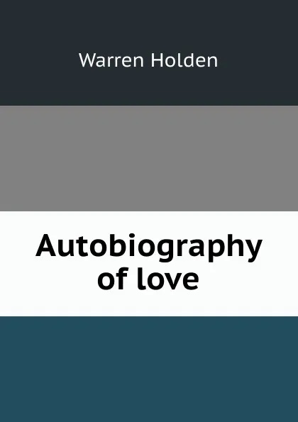 Обложка книги Autobiography of love, Warren Holden