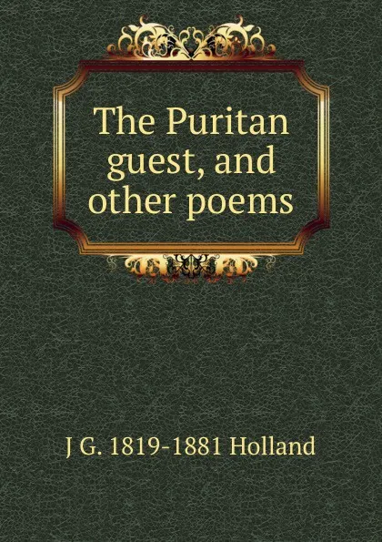 Обложка книги The Puritan guest, and other poems, J G. 1819-1881 Holland