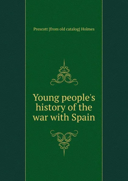 Обложка книги Young people.s history of the war with Spain, Prescott [from old catalog] Holmes