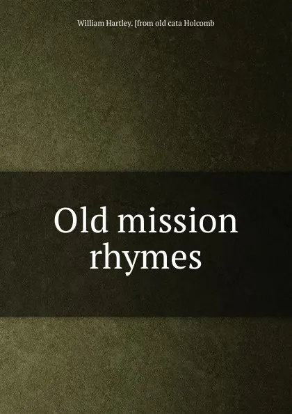 Обложка книги Old mission rhymes, William Hartley. [from old cata Holcomb