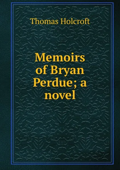 Обложка книги Memoirs of Bryan Perdue; a novel, Thomas Holcroft