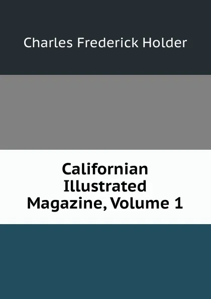 Обложка книги Californian Illustrated Magazine, Volume 1, Charles Frederick Holder