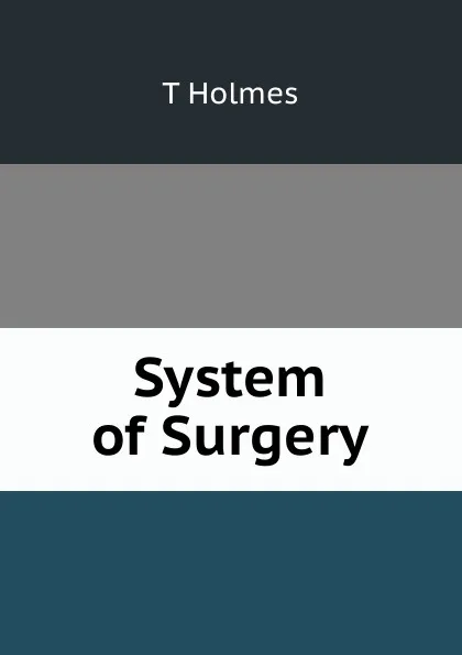 Обложка книги System of Surgery, T Holmes