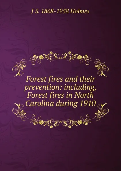 Обложка книги Forest fires and their prevention: including, Forest fires in North Carolina during 1910, J S. 1868-1958 Holmes