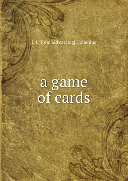 Обложка книги a game of cards, L J. [from old catalog] Hollenius