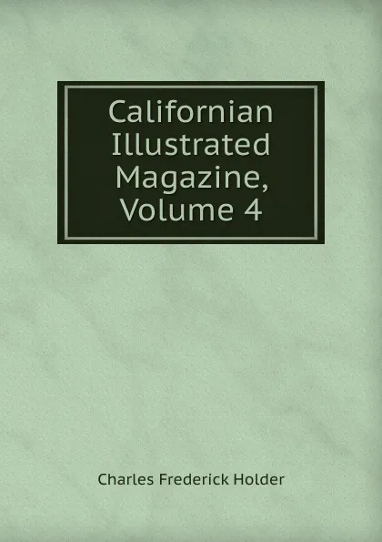 Обложка книги Californian Illustrated Magazine, Volume 4, Charles Frederick Holder