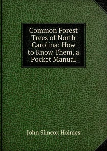 Обложка книги Common Forest Trees of North Carolina: How to Know Them, a Pocket Manual, John Simcox Holmes