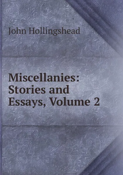 Обложка книги Miscellanies: Stories and Essays, Volume 2, John Hollingshead