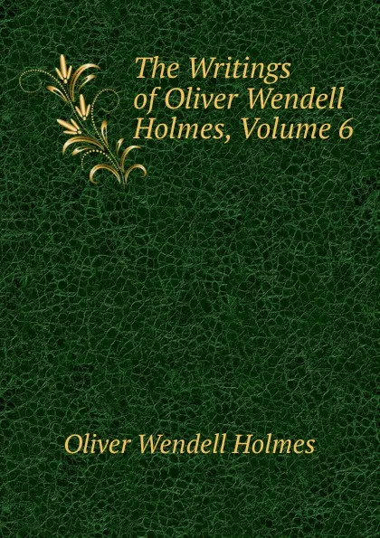 Обложка книги The Writings of Oliver Wendell Holmes, Volume 6, Oliver Wendell Holmes