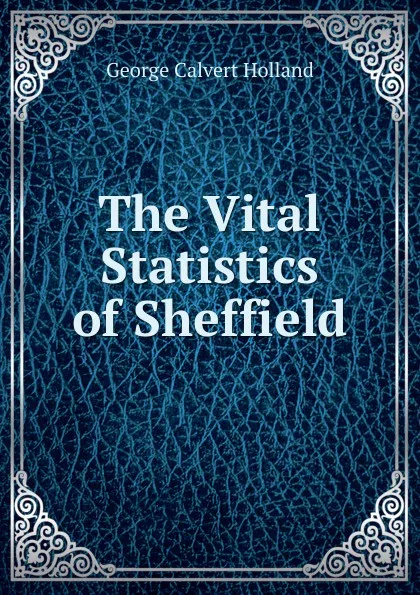 Обложка книги The Vital Statistics of Sheffield, George Calvert Holland