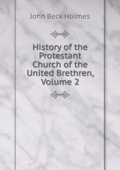 Обложка книги History of the Protestant Church of the United Brethren, Volume 2, John Beck Holmes