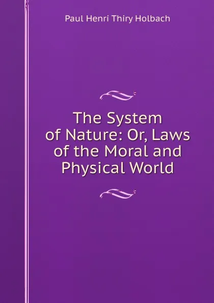 Обложка книги The System of Nature: Or, Laws of the Moral and Physical World, Paul Henri Thiry Holbach