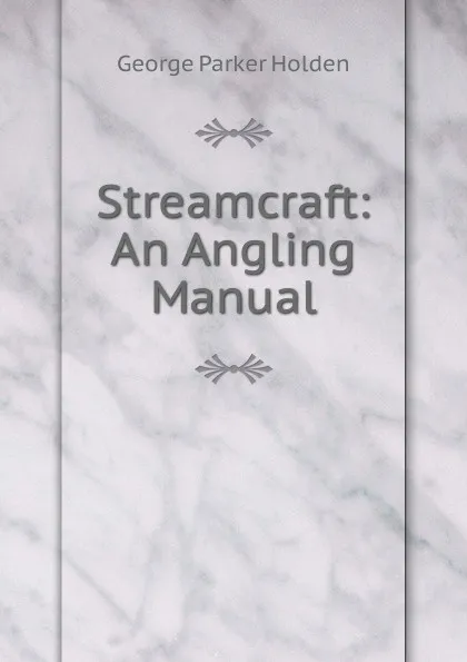 Обложка книги Streamcraft: An Angling Manual, George Parker Holden