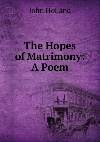 Обложка книги The Hopes of Matrimony: A Poem, John Holland