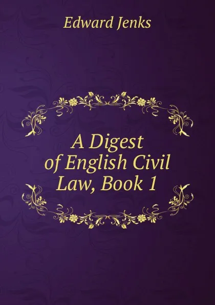 Обложка книги A Digest of English Civil Law, Book 1, Jenks Edward