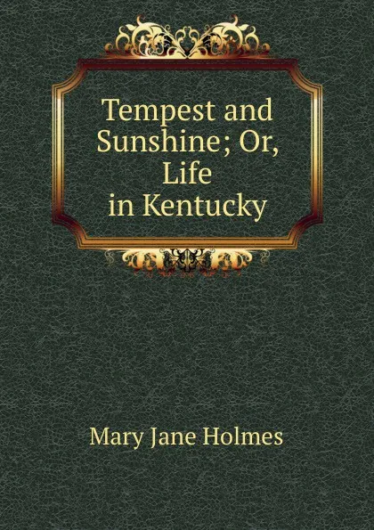 Обложка книги Tempest and Sunshine; Or, Life in Kentucky, Holmes Mary Jane