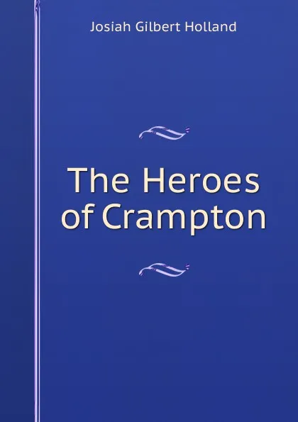 Обложка книги The Heroes of Crampton, J.G. Holland