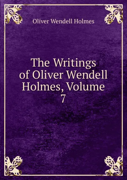 Обложка книги The Writings of Oliver Wendell Holmes, Volume 7, Oliver Wendell Holmes