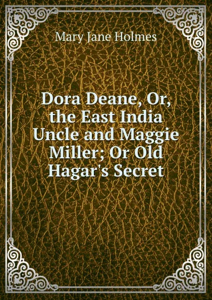 Обложка книги Dora Deane, Or, the East India Uncle and Maggie Miller; Or Old Hagar.s Secret, Holmes Mary Jane