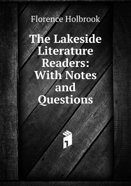 Обложка книги The Lakeside Literature Readers: With Notes and Questions, Florence Holbrook