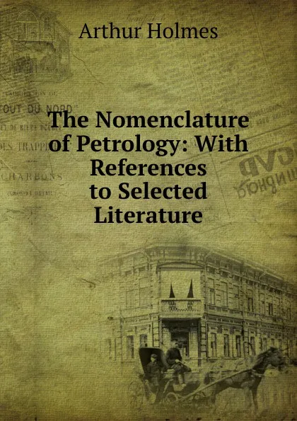 Обложка книги The Nomenclature of Petrology: With References to Selected Literature, Arthur Holmes