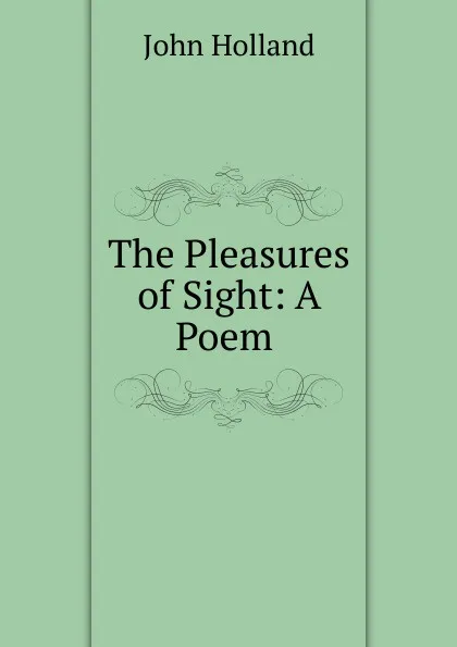 Обложка книги The Pleasures of Sight: A Poem ., John Holland