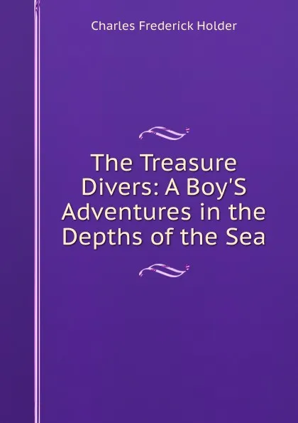 Обложка книги The Treasure Divers: A Boy.S Adventures in the Depths of the Sea, Charles Frederick Holder