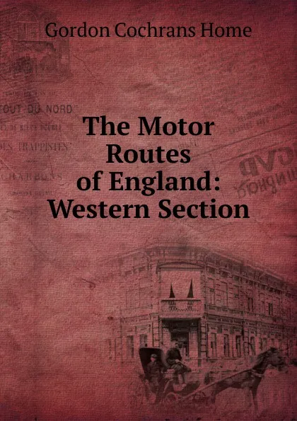 Обложка книги The Motor Routes of England: Western Section, Gordon Cochrans Home