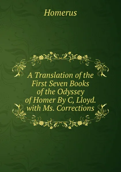 Обложка книги A Translation of the First Seven Books of the Odyssey of Homer By C, Lloyd. with Ms. Corrections., Homerus