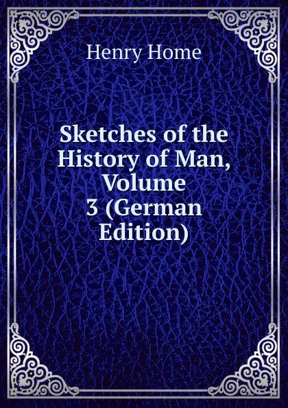 Обложка книги Sketches of the History of Man, Volume 3 (German Edition), Henry Home