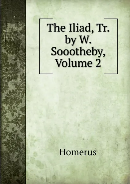 Обложка книги The Iliad, Tr. by W. Soootheby, Volume 2, Homerus