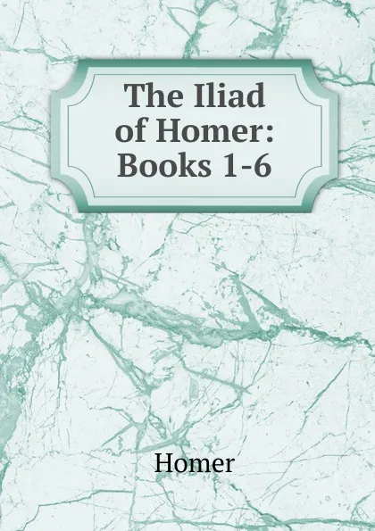Обложка книги The Iliad of Homer: Books 1-6, Homer