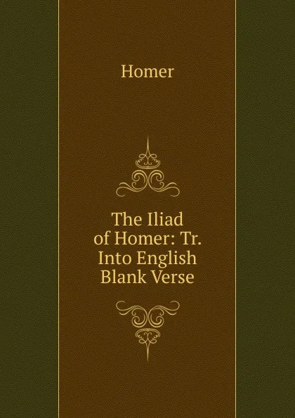 Обложка книги The Iliad of Homer: Tr. Into English Blank Verse, Homer