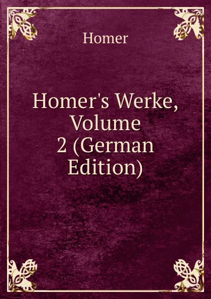 Обложка книги Homer.s Werke, Volume 2 (German Edition), Homer