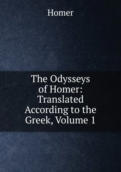 Обложка книги The Odysseys of Homer: Translated According to the Greek, Volume 1, Homer