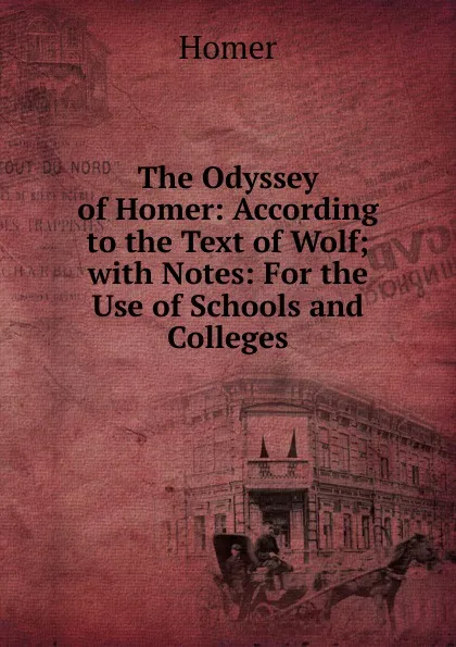Обложка книги The Odyssey of Homer: According to the Text of Wolf; with Notes: For the Use of Schools and Colleges, Homer