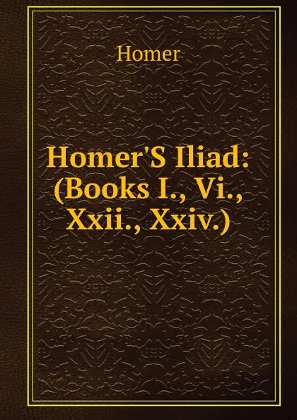 Обложка книги Homer.S Iliad: (Books I., Vi., Xxii., Xxiv.), Homer