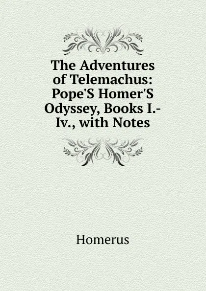 Обложка книги The Adventures of Telemachus: Pope.S Homer.S Odyssey, Books I.-Iv., with Notes, Homerus