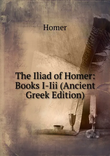 Обложка книги The Iliad of Homer: Books I-Iii (Ancient Greek Edition), Homer