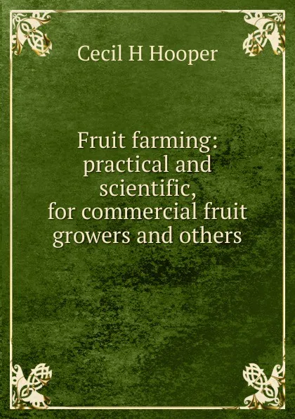 Обложка книги Fruit farming: practical and scientific, for commercial fruit growers and others, Cecil H Hooper