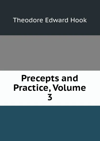 Обложка книги Precepts and Practice, Volume 3, Hook Theodore Edward