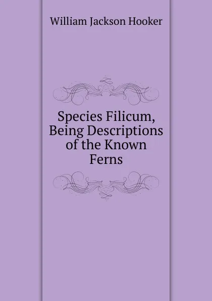 Обложка книги Species Filicum, Being Descriptions of the Known Ferns, Hooker William Jackson