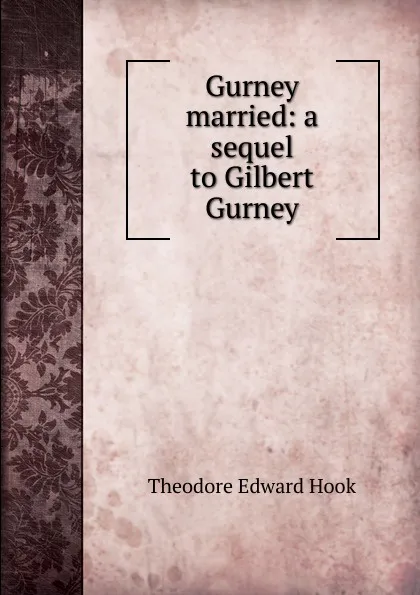 Обложка книги Gurney married: a sequel to Gilbert Gurney, Hook Theodore Edward