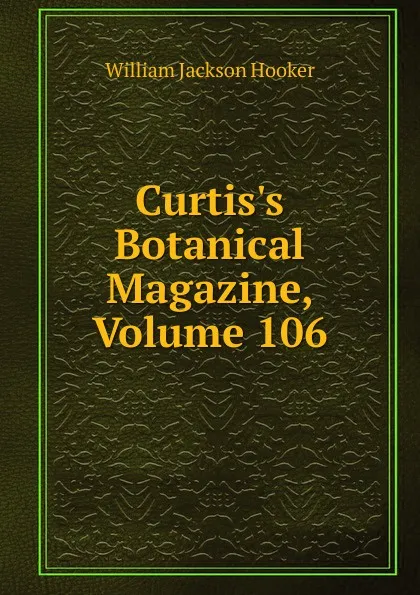 Обложка книги Curtis.s Botanical Magazine, Volume 106, Hooker William Jackson