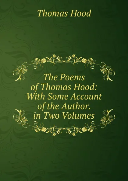 Обложка книги The Poems of Thomas Hood: With Some Account of the Author. in Two Volumes, Hood Thomas