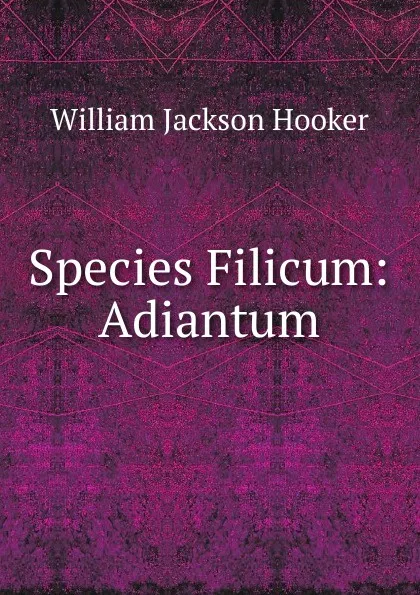 Обложка книги Species Filicum: Adiantum, Hooker William Jackson