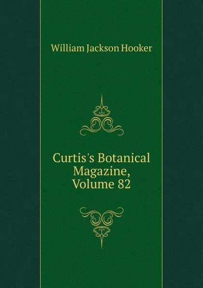 Обложка книги Curtis.s Botanical Magazine, Volume 82, Hooker William Jackson