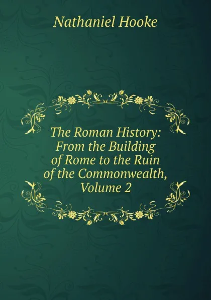 Обложка книги The Roman History: From the Building of Rome to the Ruin of the Commonwealth, Volume 2, Nathaniel Hooke