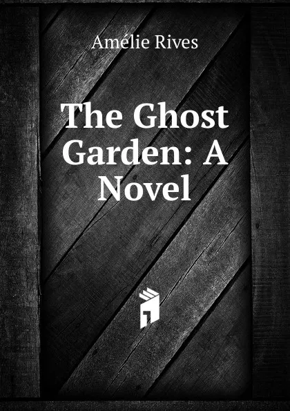 Обложка книги The Ghost Garden: A Novel, Amélie Rives